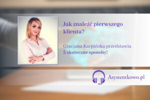 Jak znaleźć pierwszego klienta? Asystentkowo.pl